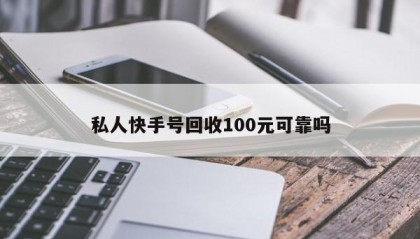 私人快手号回收100元可靠吗